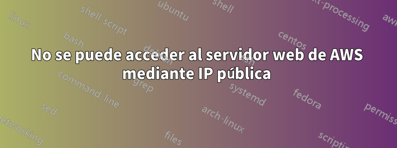 No se puede acceder al servidor web de AWS mediante IP pública