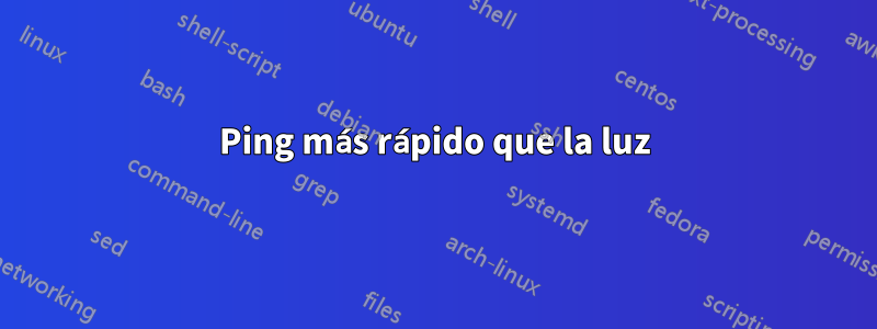 Ping más rápido que la luz