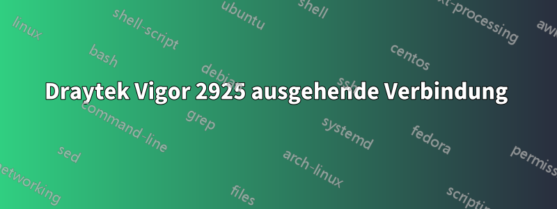 Draytek Vigor 2925 ausgehende Verbindung