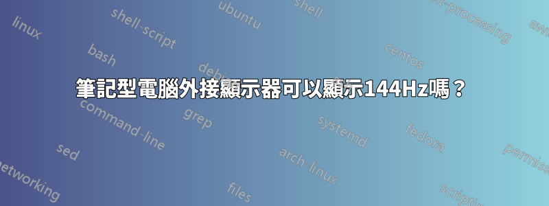 筆記型電腦外接顯示器可以顯示144Hz嗎？