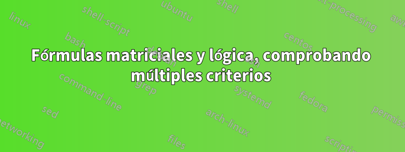 Fórmulas matriciales y lógica, comprobando múltiples criterios