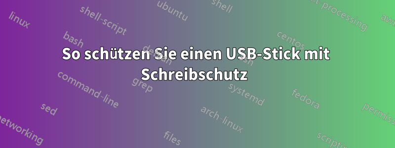 So schützen Sie einen USB-Stick mit Schreibschutz 