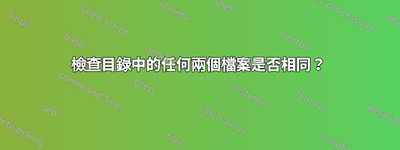 檢查目錄中的任何兩個檔案是否相同？