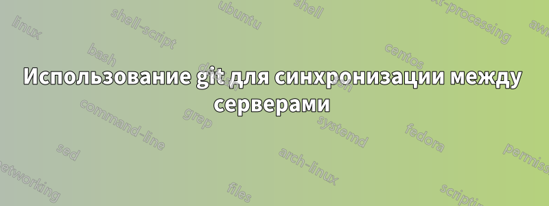 Использование git для синхронизации между серверами