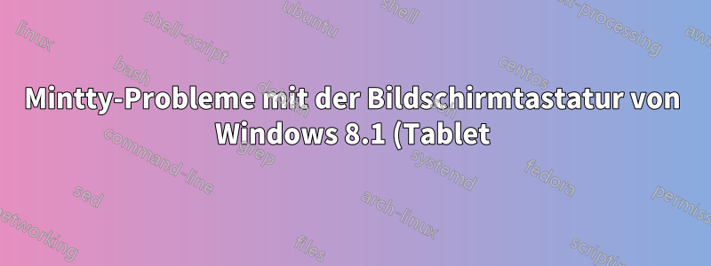 Mintty-Probleme mit der Bildschirmtastatur von Windows 8.1 (Tablet) und den Alt-Gr-Tasten