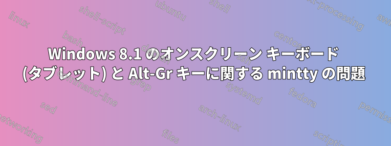 Windows 8.1 のオンスクリーン キーボード (タブレット) と Alt-Gr キーに関する mintty の問題