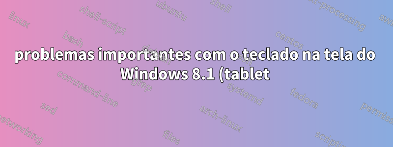 problemas importantes com o teclado na tela do Windows 8.1 (tablet) e as teclas Alt-Gr