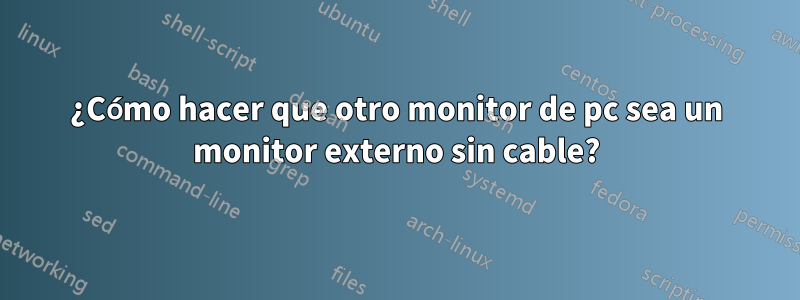 ¿Cómo hacer que otro monitor de pc sea un monitor externo sin cable?