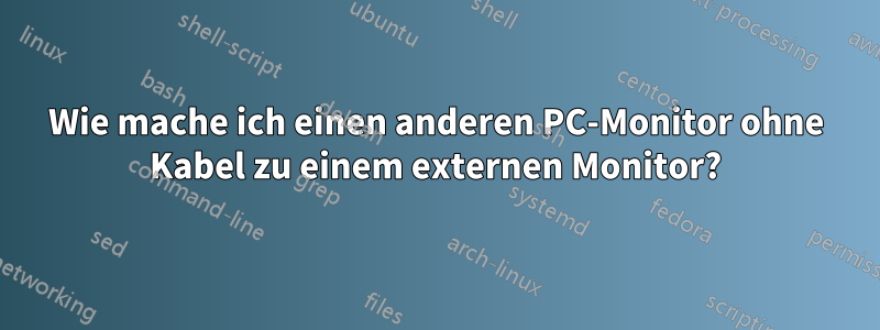 Wie mache ich einen anderen PC-Monitor ohne Kabel zu einem externen Monitor?