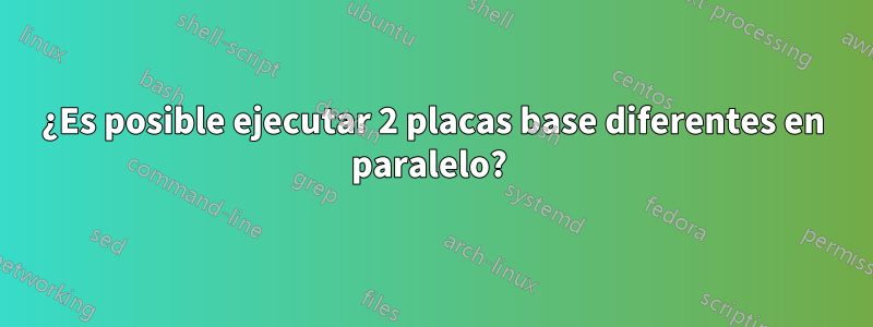 ¿Es posible ejecutar 2 placas base diferentes en paralelo? 