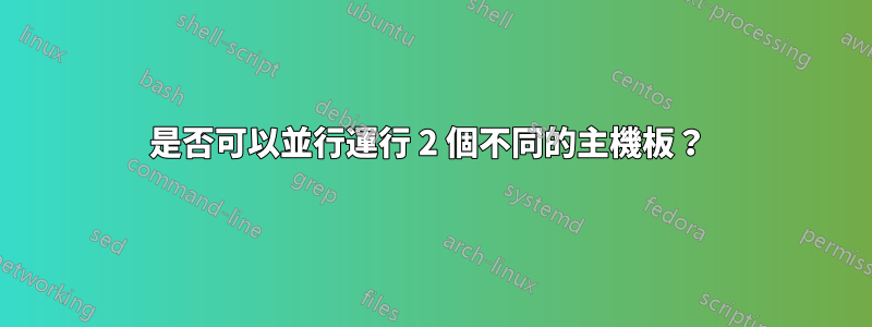 是否可以並行運行 2 個不同的主機板？ 