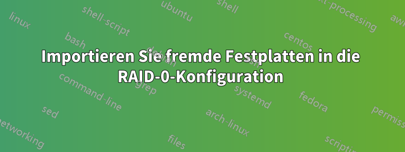 Importieren Sie fremde Festplatten in die RAID-0-Konfiguration