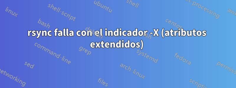 rsync falla con el indicador -X (atributos extendidos)