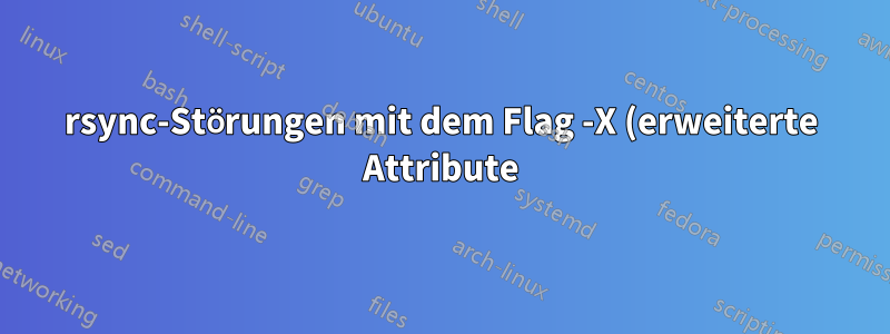rsync-Störungen mit dem Flag -X (erweiterte Attribute)
