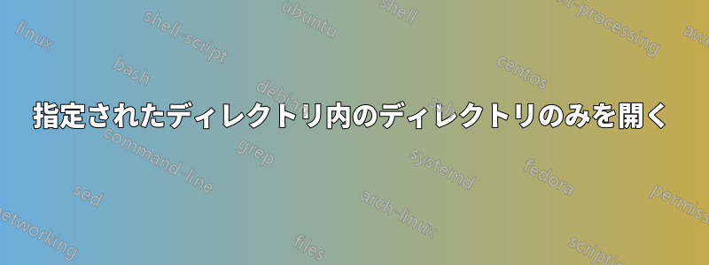 指定されたディレクトリ内のディレクトリのみを開く