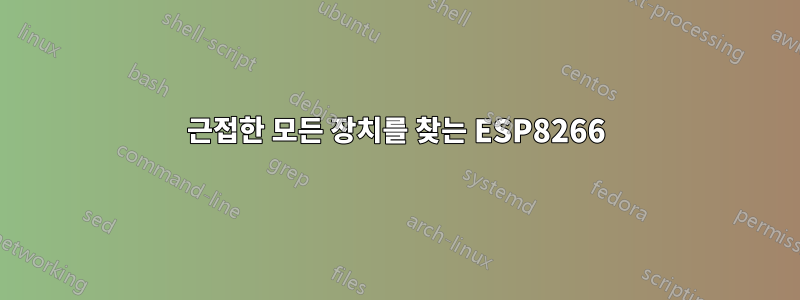 근접한 모든 장치를 찾는 ESP8266