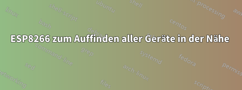 ESP8266 zum Auffinden aller Geräte in der Nähe