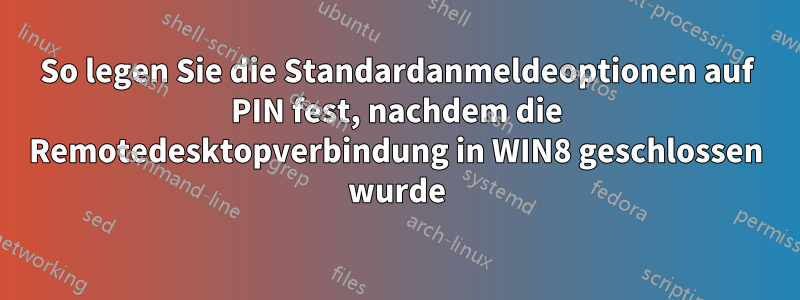 So legen Sie die Standardanmeldeoptionen auf PIN fest, nachdem die Remotedesktopverbindung in WIN8 geschlossen wurde