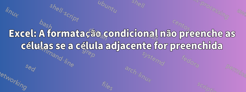 Excel: A formatação condicional não preenche as células se a célula adjacente for preenchida