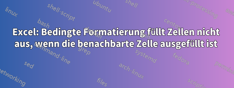 Excel: Bedingte Formatierung füllt Zellen nicht aus, wenn die benachbarte Zelle ausgefüllt ist