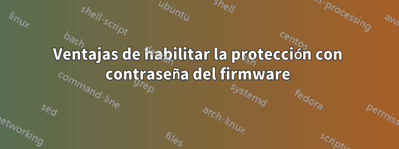 Ventajas de habilitar la protección con contraseña del firmware