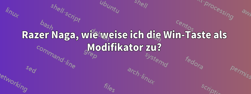 Razer Naga, wie weise ich die Win-Taste als Modifikator zu?