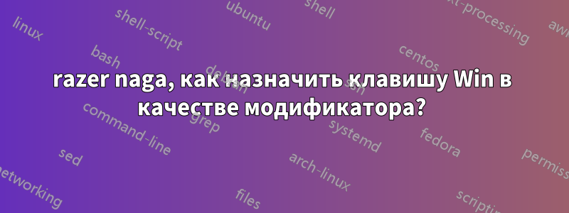 razer naga, как назначить клавишу Win в качестве модификатора?