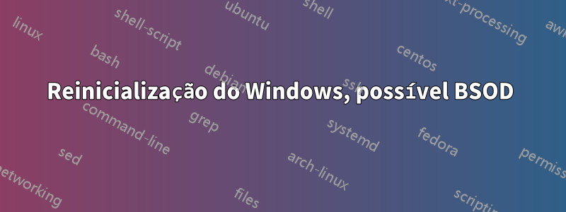 Reinicialização do Windows, possível BSOD