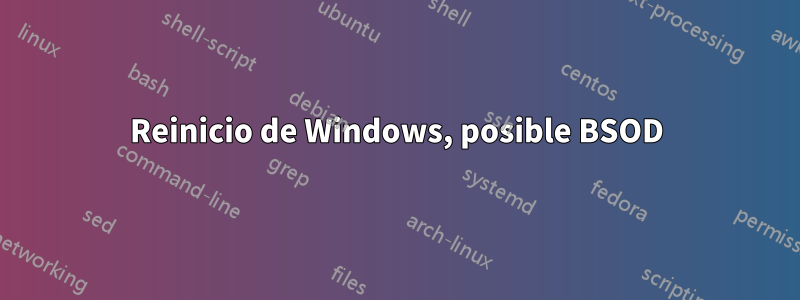 Reinicio de Windows, posible BSOD