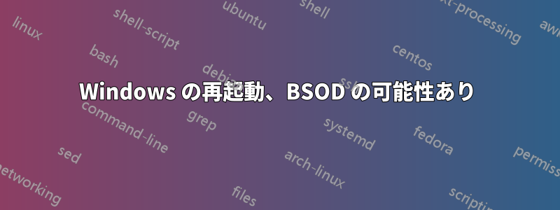 Windows の再起動、BSOD の可能性あり