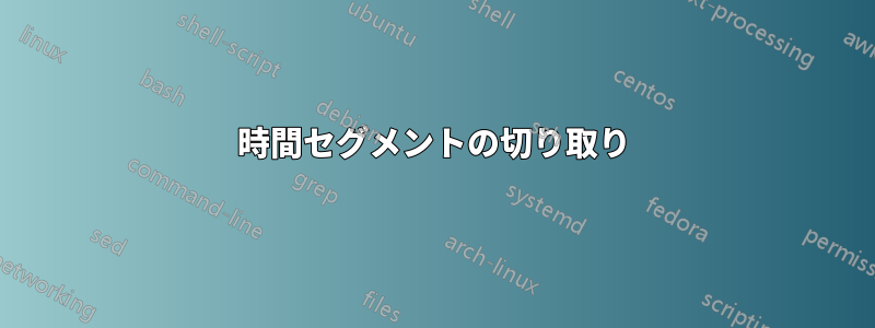 時間セグメントの切り取り