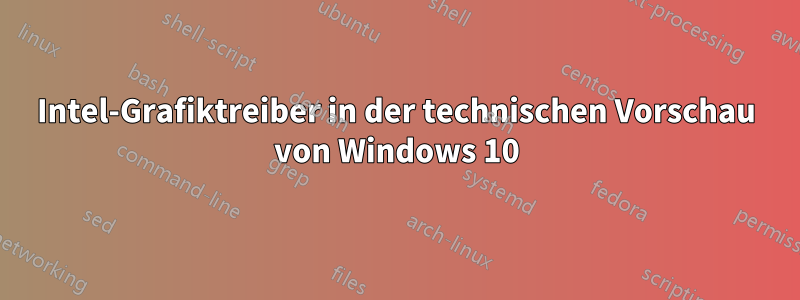 Intel-Grafiktreiber in der technischen Vorschau von Windows 10