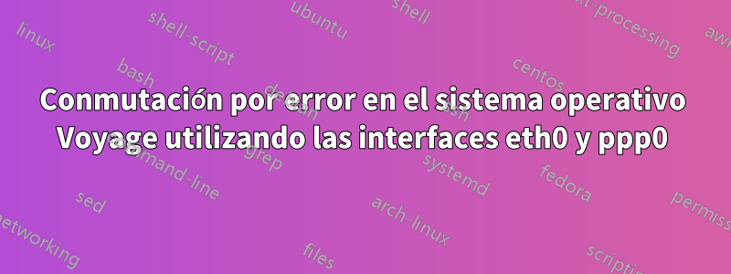 Conmutación por error en el sistema operativo Voyage utilizando las interfaces eth0 y ppp0