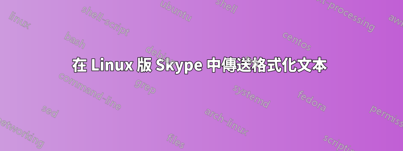 在 Linux 版 Skype 中傳送格式化文本