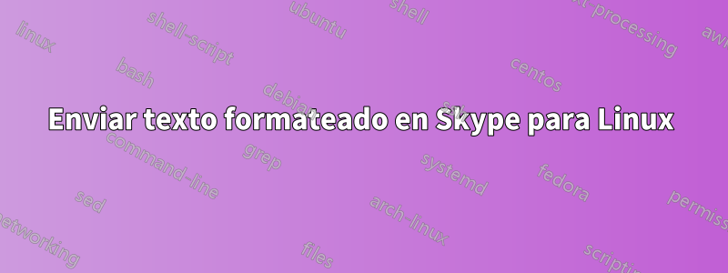 Enviar texto formateado en Skype para Linux