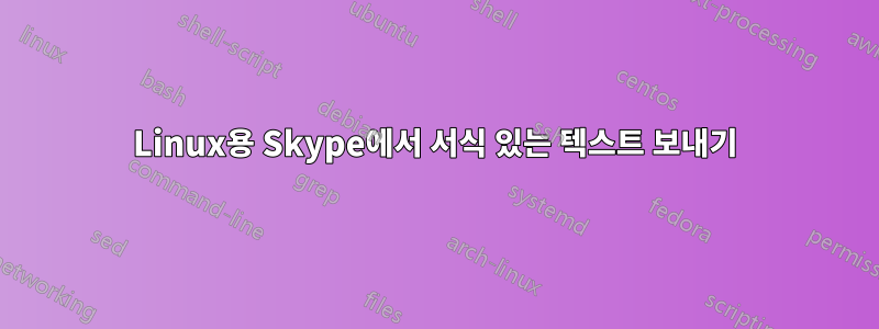 Linux용 Skype에서 서식 있는 텍스트 보내기