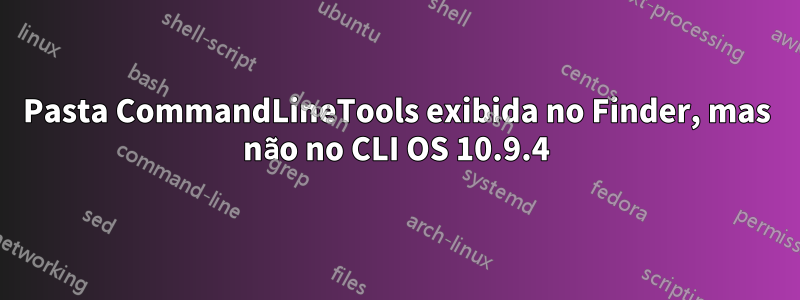 Pasta CommandLineTools exibida no Finder, mas não no CLI OS 10.9.4