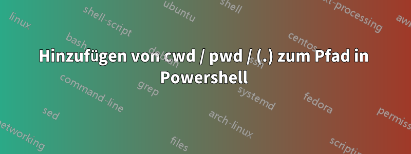 Hinzufügen von cwd / pwd / (.) zum Pfad in Powershell