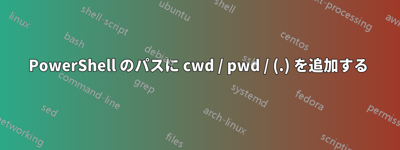 PowerShell のパスに cwd / pwd / (.) を追加する