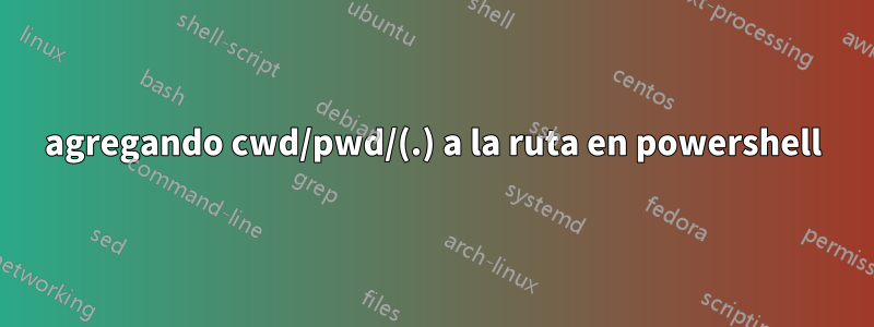 agregando cwd/pwd/(.) a la ruta en powershell