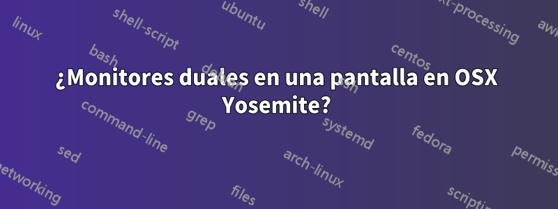 ¿Monitores duales en una pantalla en OSX Yosemite?