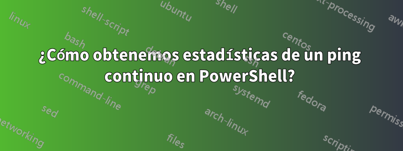 ¿Cómo obtenemos estadísticas de un ping continuo en PowerShell?