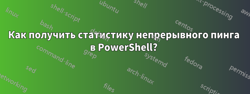 Как получить статистику непрерывного пинга в PowerShell?