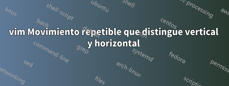 vim Movimiento repetible que distingue vertical y horizontal