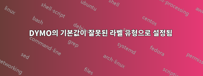 DYMO의 기본값이 잘못된 라벨 유형으로 설정됨