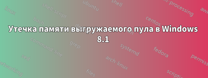 Утечка памяти выгружаемого пула в Windows 8.1