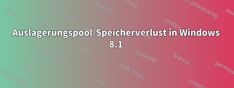 Auslagerungspool-Speicherverlust in Windows 8.1