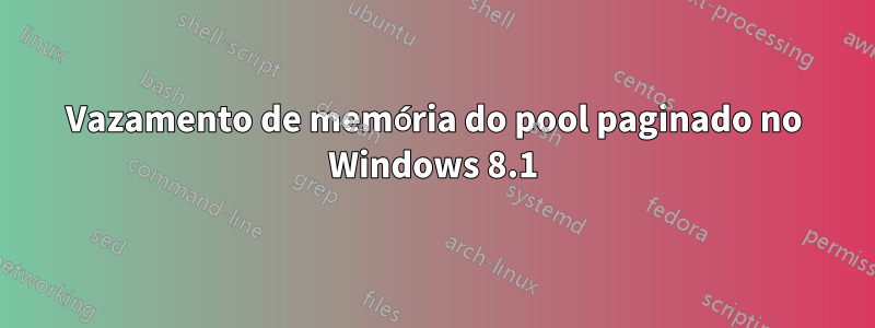 Vazamento de memória do pool paginado no Windows 8.1