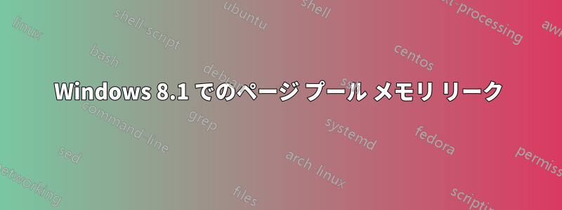 Windows 8.1 でのページ プール メモリ リーク