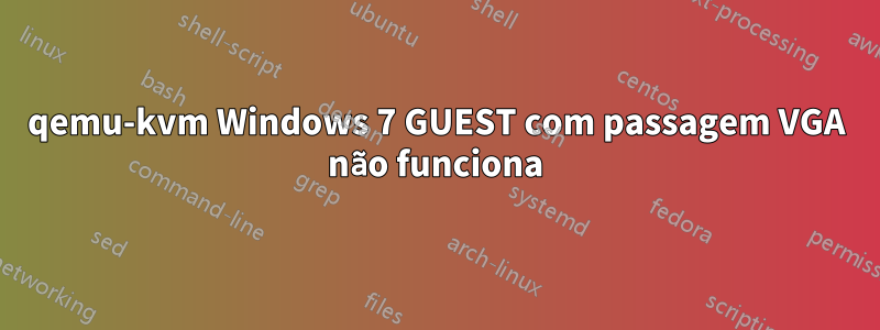 qemu-kvm Windows 7 GUEST com passagem VGA não funciona